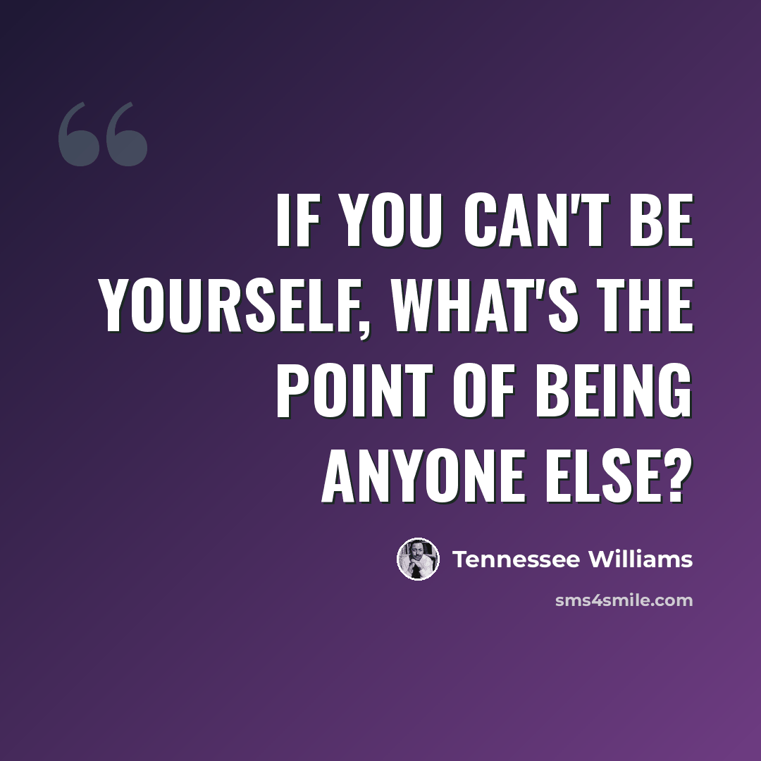 “If you can't be yourself, what's the point of being anyone else?” quote by Tennessee Williams