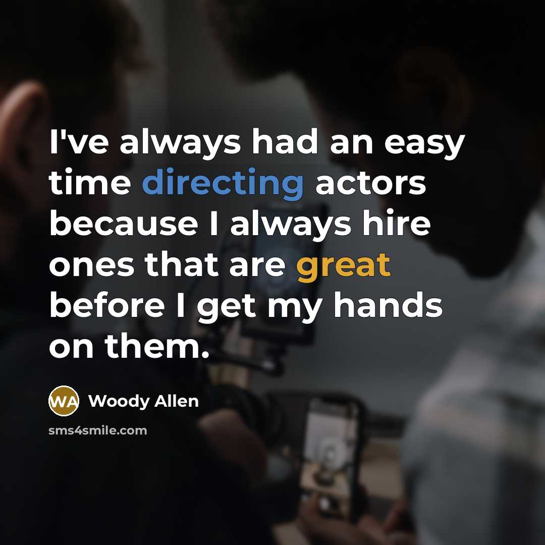 “I've always had an easy time directing actors because I always hire ones that are great before I get my hands on them.” quote by Woody Allen