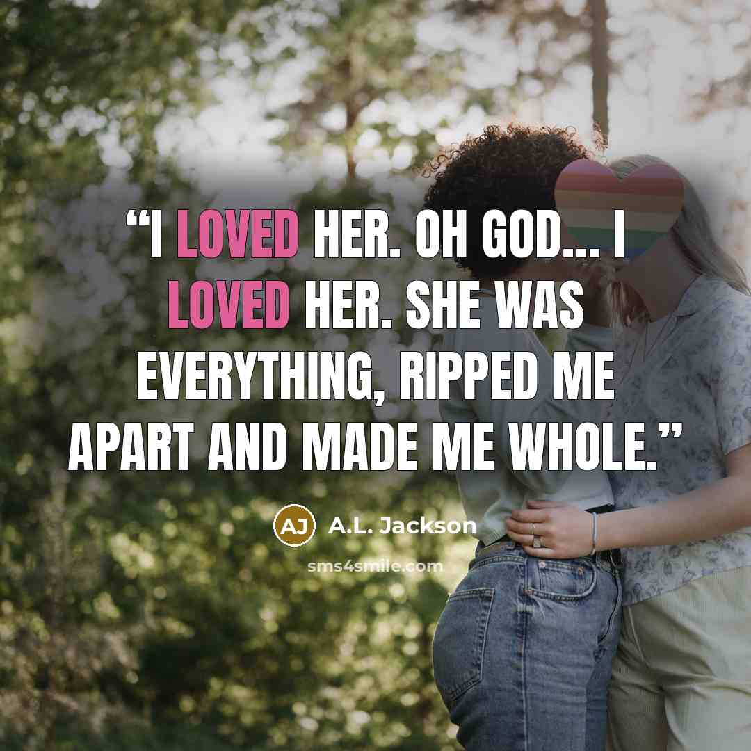 “I loved her. Oh God… I loved her. She was everything, ripped me apart and made me whole.” quote by A.L. Jackson