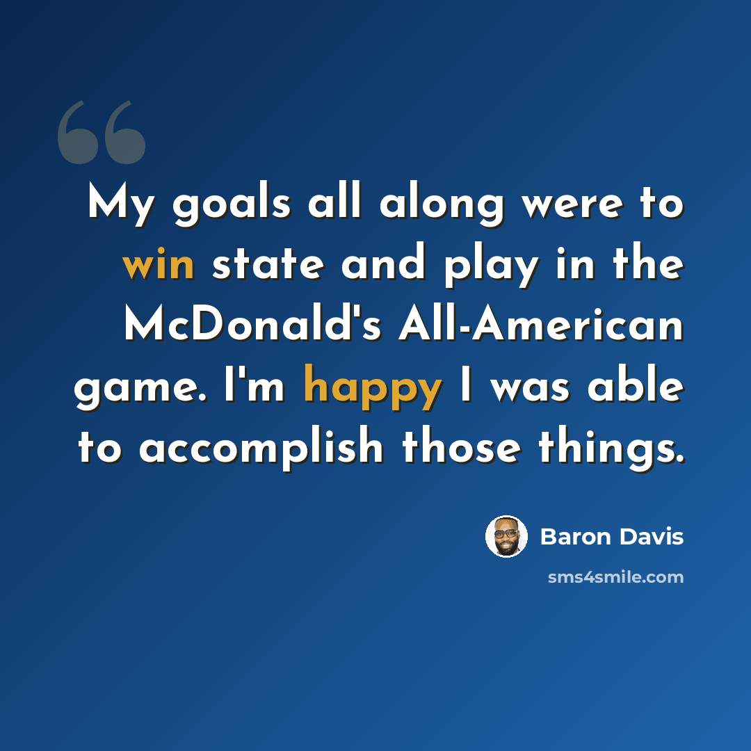“My goals all along were to win state and play in the McDonald's All-American game. I'm happy I was able to accomplish those things.” quote by Baron Davis