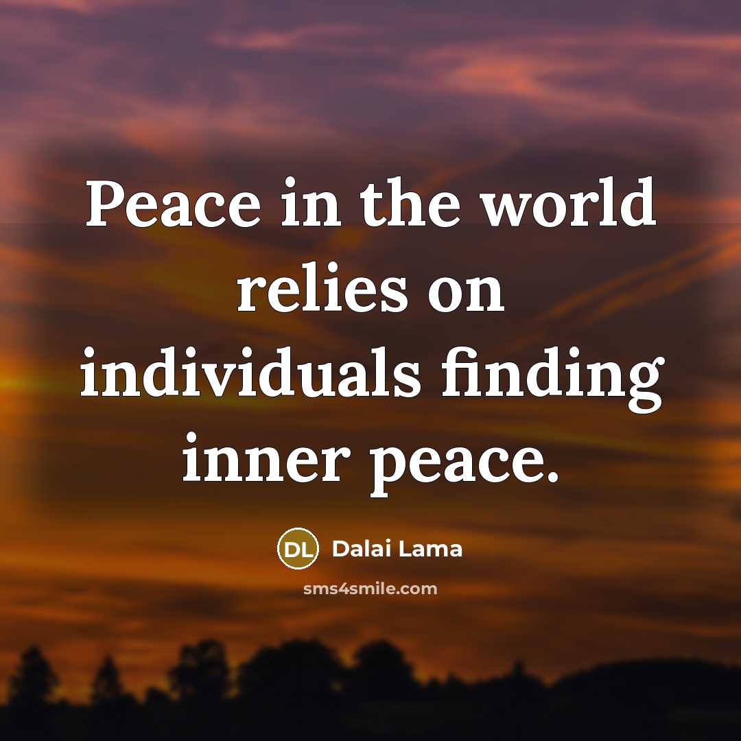 “Peace in the world relies on individuals finding inner peace.” quote by Dalai Lama