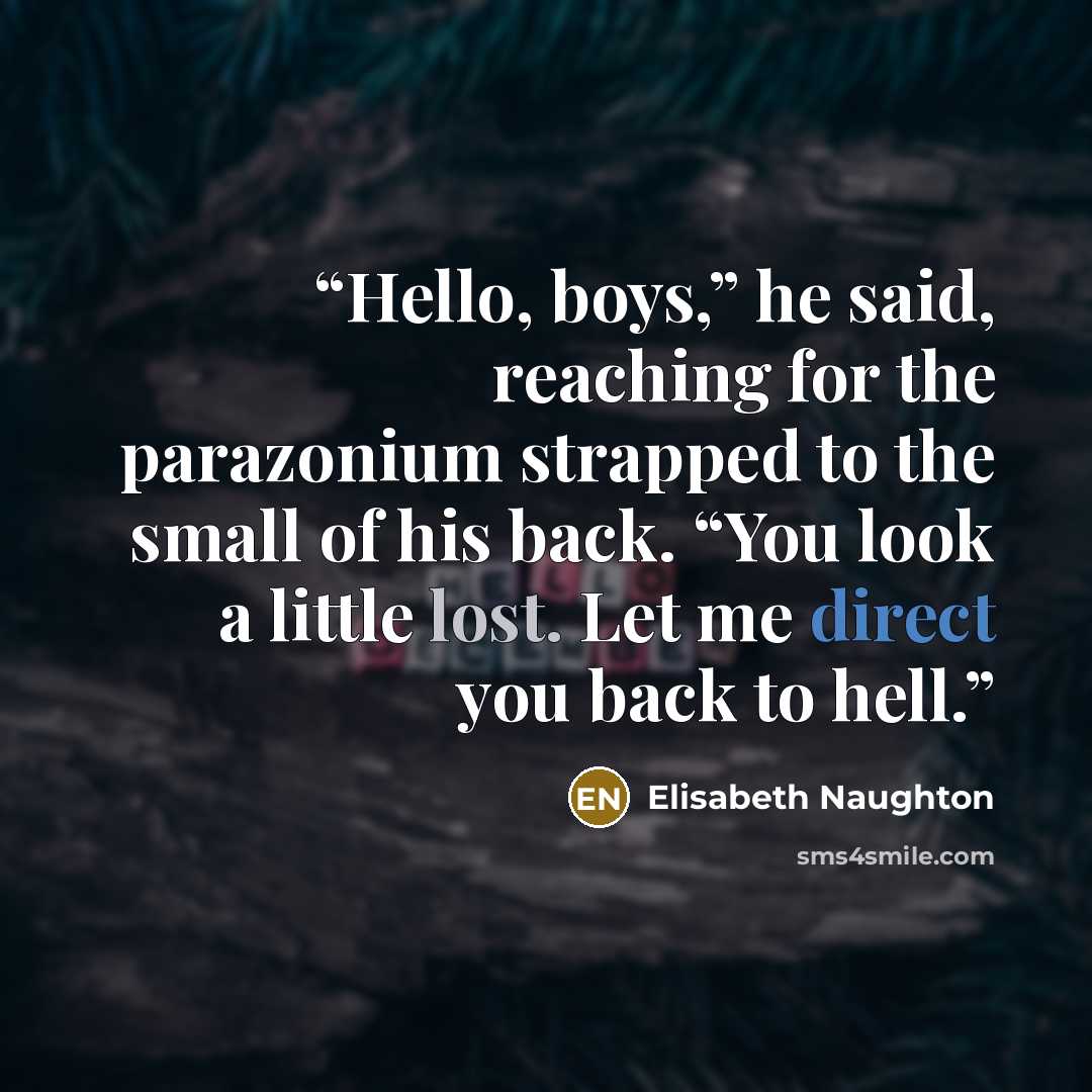 “Hello, boys,” he said, reaching for the parazonium strapped to the small of his back. “You look a little lost. Let me direct you back to hell.” quote by Elisabeth Naughton