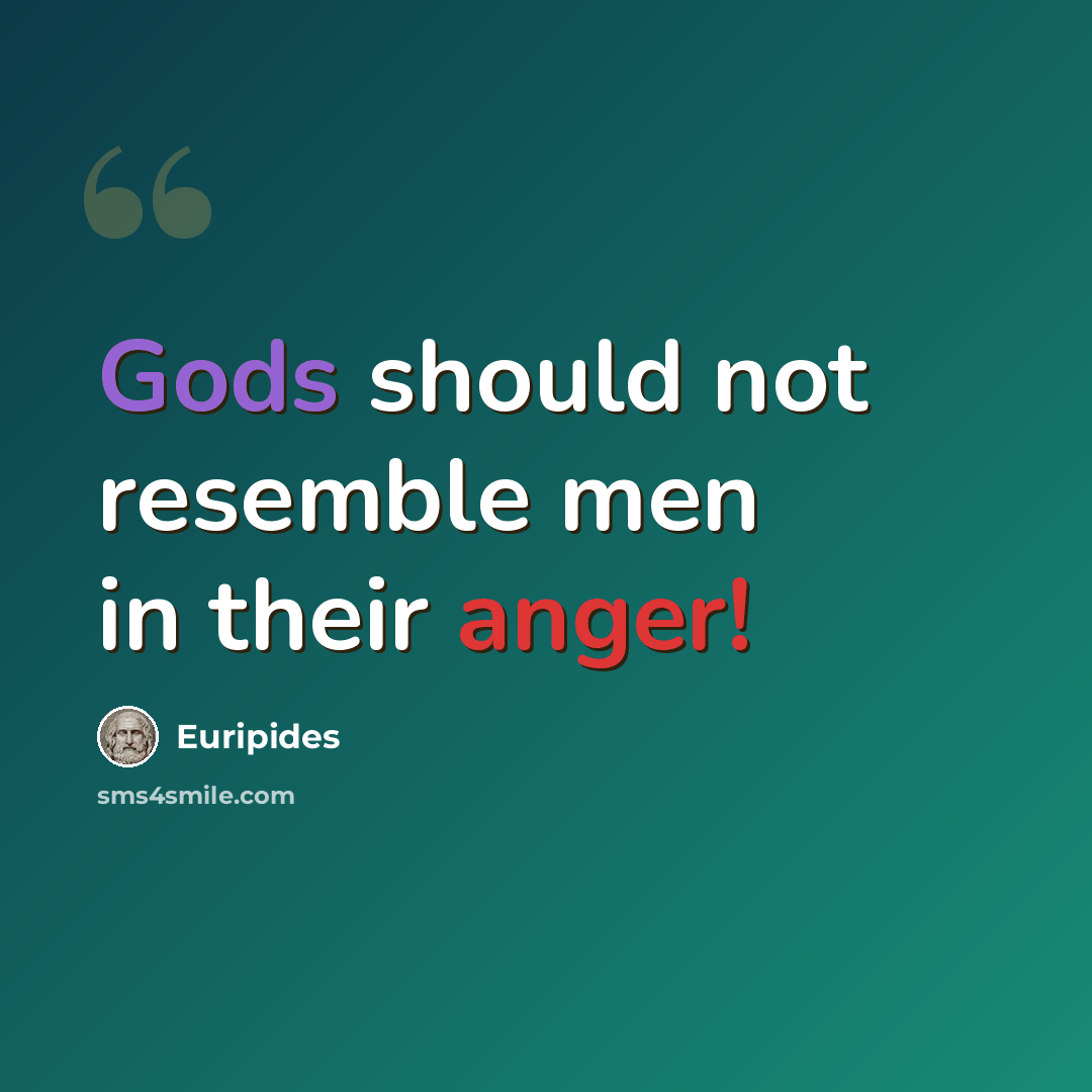 “Gods should not resemble men in their anger!” quote by Euripides