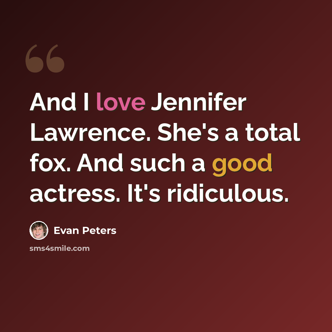 “And I love Jennifer Lawrence. She's a total fox. And such a good actress. It's ridiculous.” quote by Evan Peters