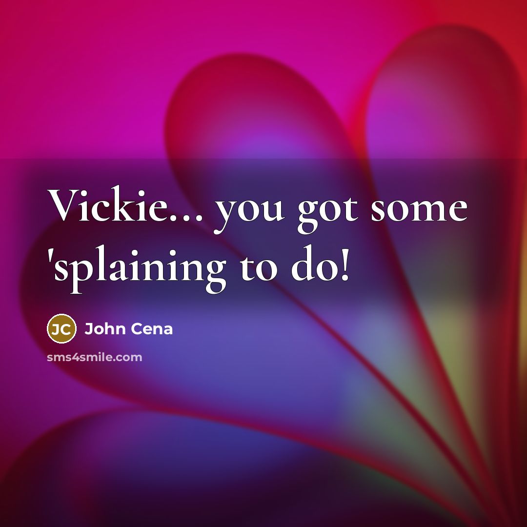 “Vickie... you got some 'splaining to do!” quote by John Cena
