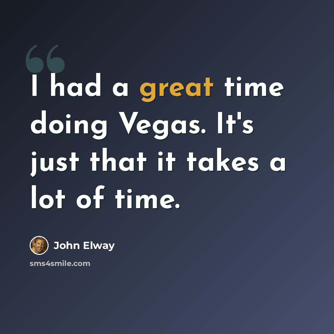 “I had a great time doing Vegas. It's just that it takes a lot of time.” quote by John Elway