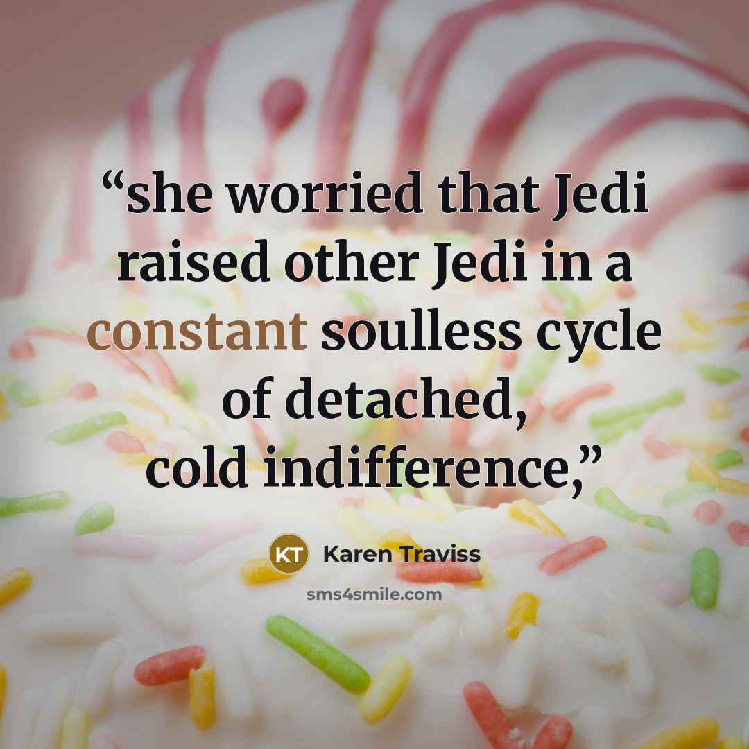 “she worried that Jedi raised other Jedi in a constant soulless cycle of detached, cold indifference,” quote by Karen Traviss