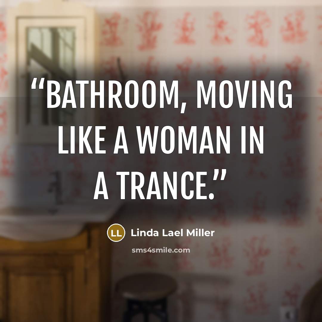 “bathroom, moving like a woman in a trance.” quote by Linda Lael Miller