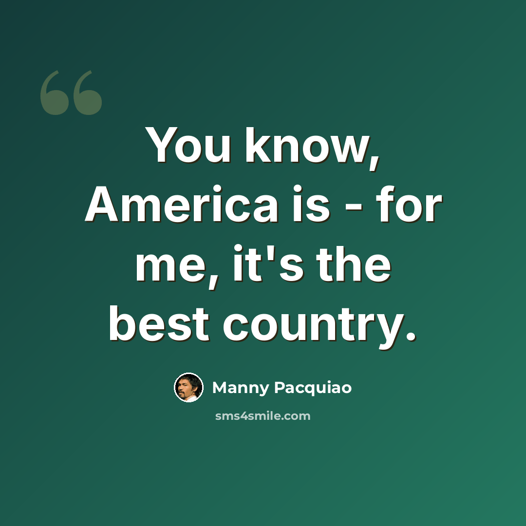 “You know, America is - for me, it's the best country.” quote by Manny Pacquiao