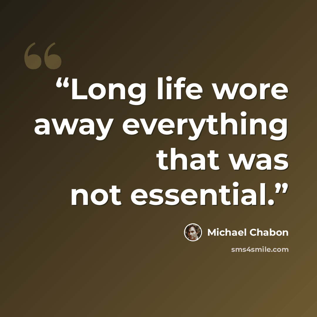 “Long life wore away everything that was not essential.” quote by Michael Chabon