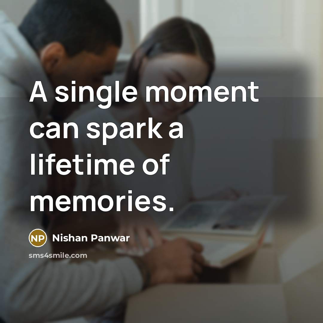 “A single moment can spark a lifetime of memories.” quote by Nishan Panwar