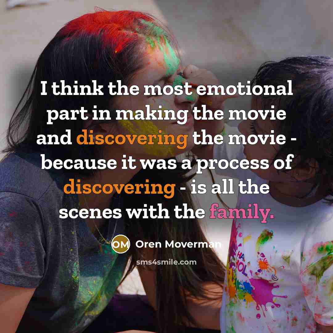 “I think the most emotional part in making the movie and discovering the movie - because it was a process of discovering - is all the scenes with the family.” quote by Oren Moverman