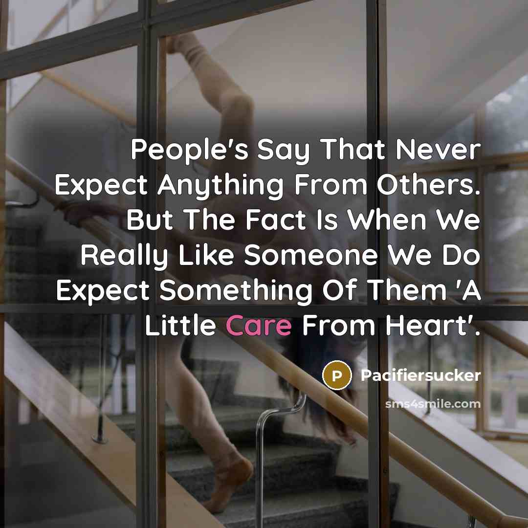 “People's Say That Never Expect Anything From Others. But The Fact Is When We Really Like Someone We Do Expect Something Of Them 'A Little Care From Heart'.” quote by Pacifiersucker