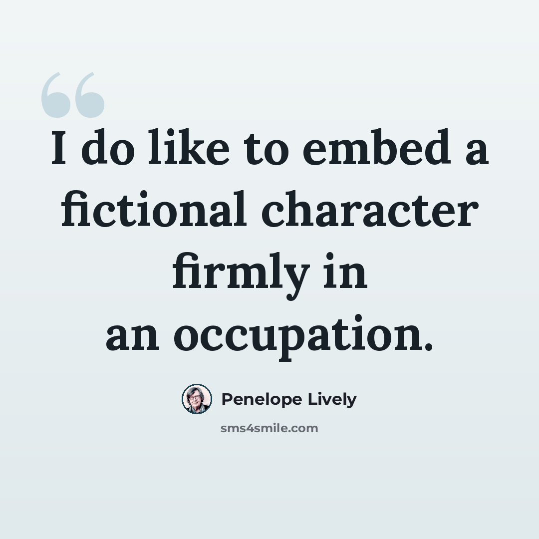 “I do like to embed a fictional character firmly in an occupation.” quote by Penelope Lively