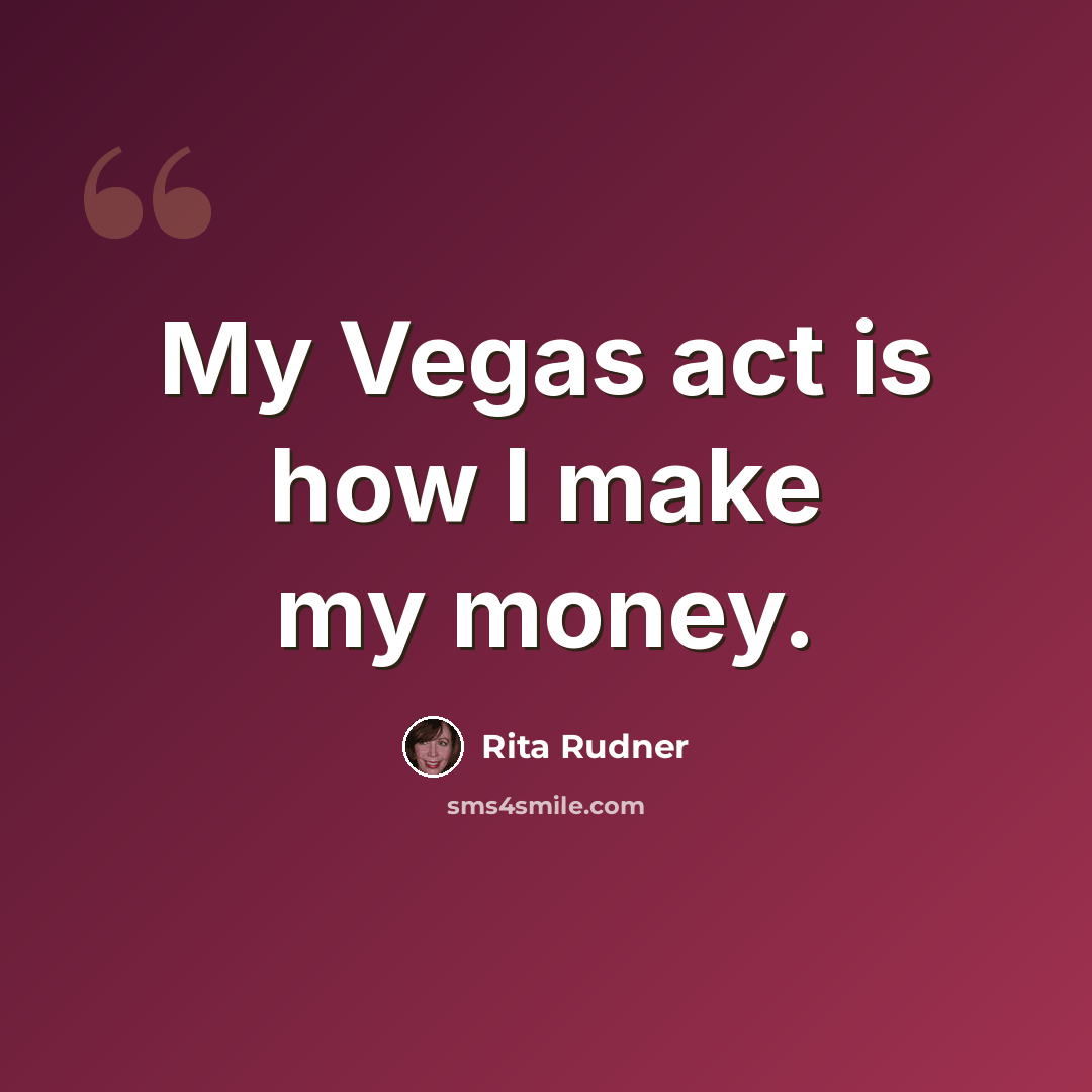 “My Vegas act is how I make my money.” quote by Rita Rudner