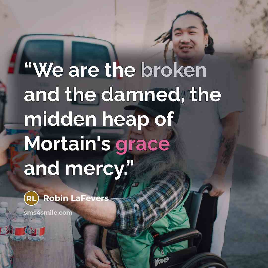 “We are the broken and the damned, the midden heap of Mortain's grace and mercy.” quote by Robin LaFevers