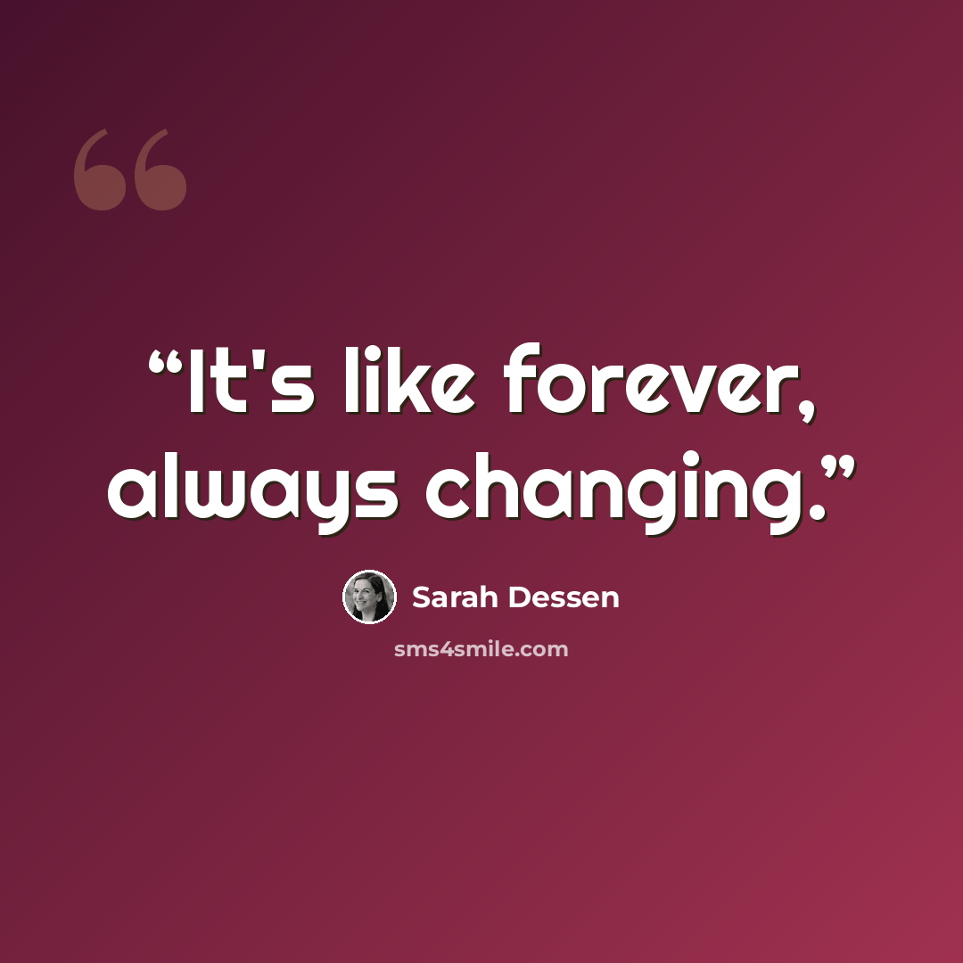 “It's like forever, always changing.” quote by Sarah Dessen
