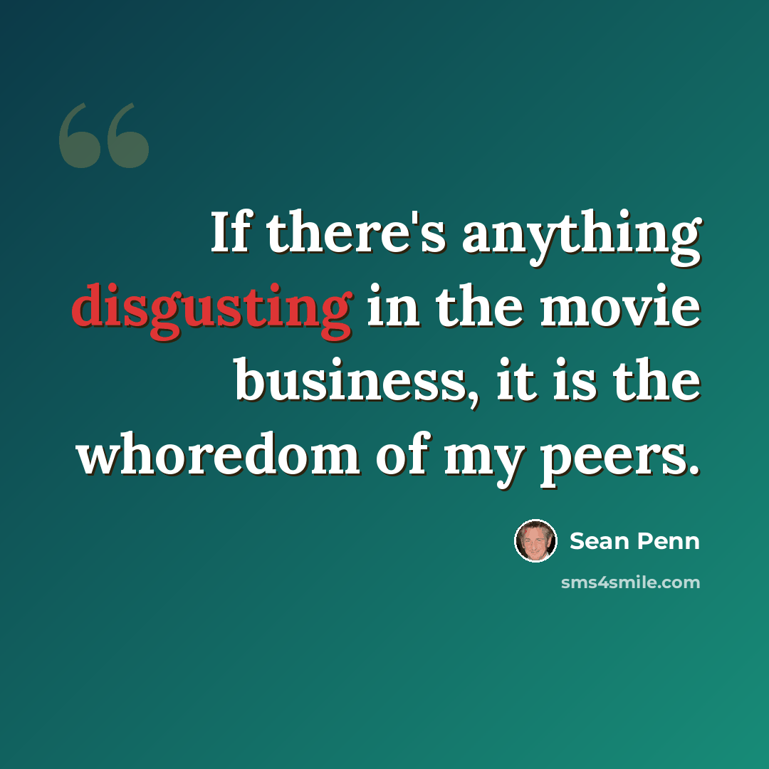 “If there's anything disgusting in the movie business, it is the whoredom of my peers.” quote by Sean Penn