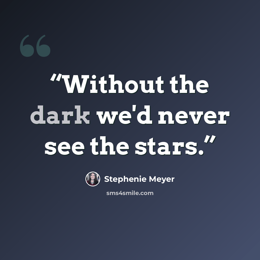 “Without the dark we'd never see the stars.” quote by Stephenie Meyer