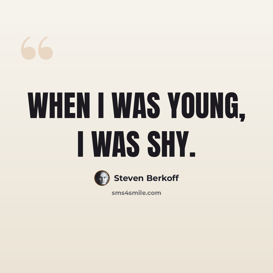 “When I was young, I was shy.” quote by Steven Berkoff