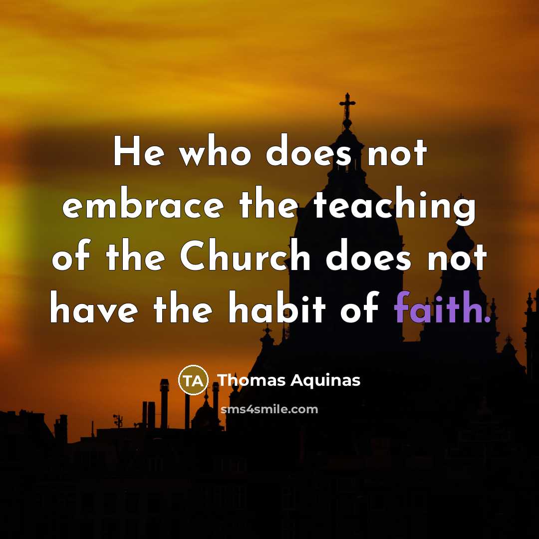 “He who does not embrace the teaching of the Church does not have the habit of faith.” quote by Thomas Aquinas
