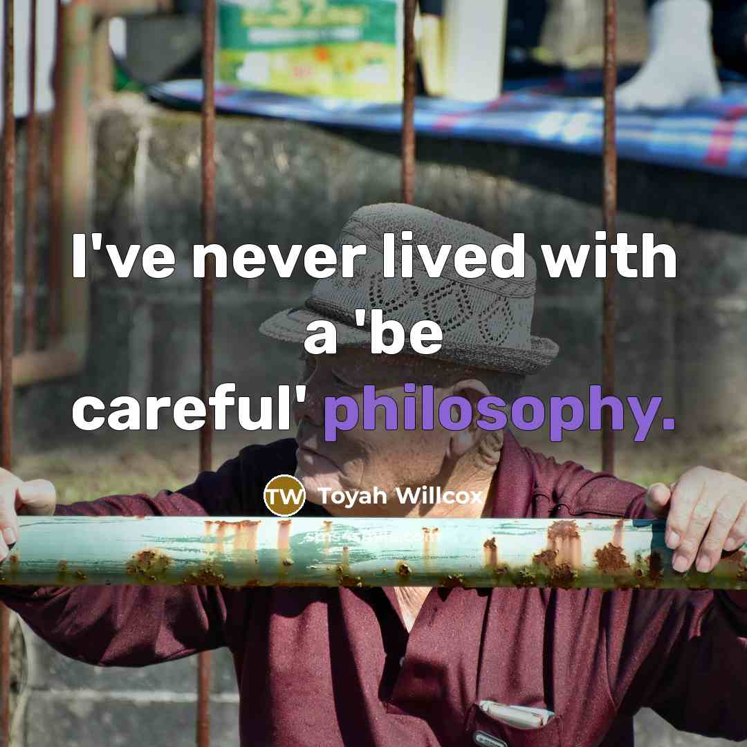 “I've never lived with a 'be careful' philosophy.” quote by Toyah Willcox
