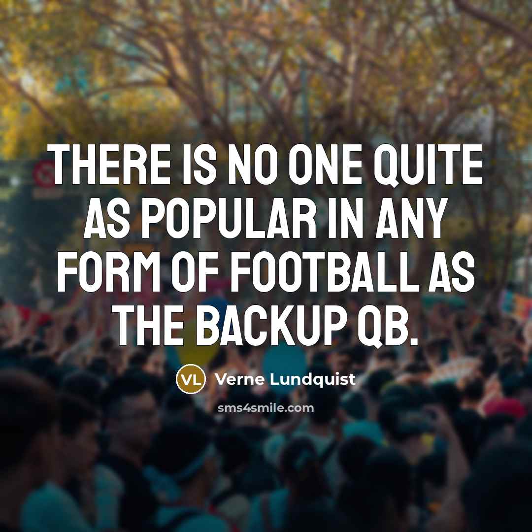 “There is no one quite as popular in any form of football as the backup QB.” quote by Verne Lundquist