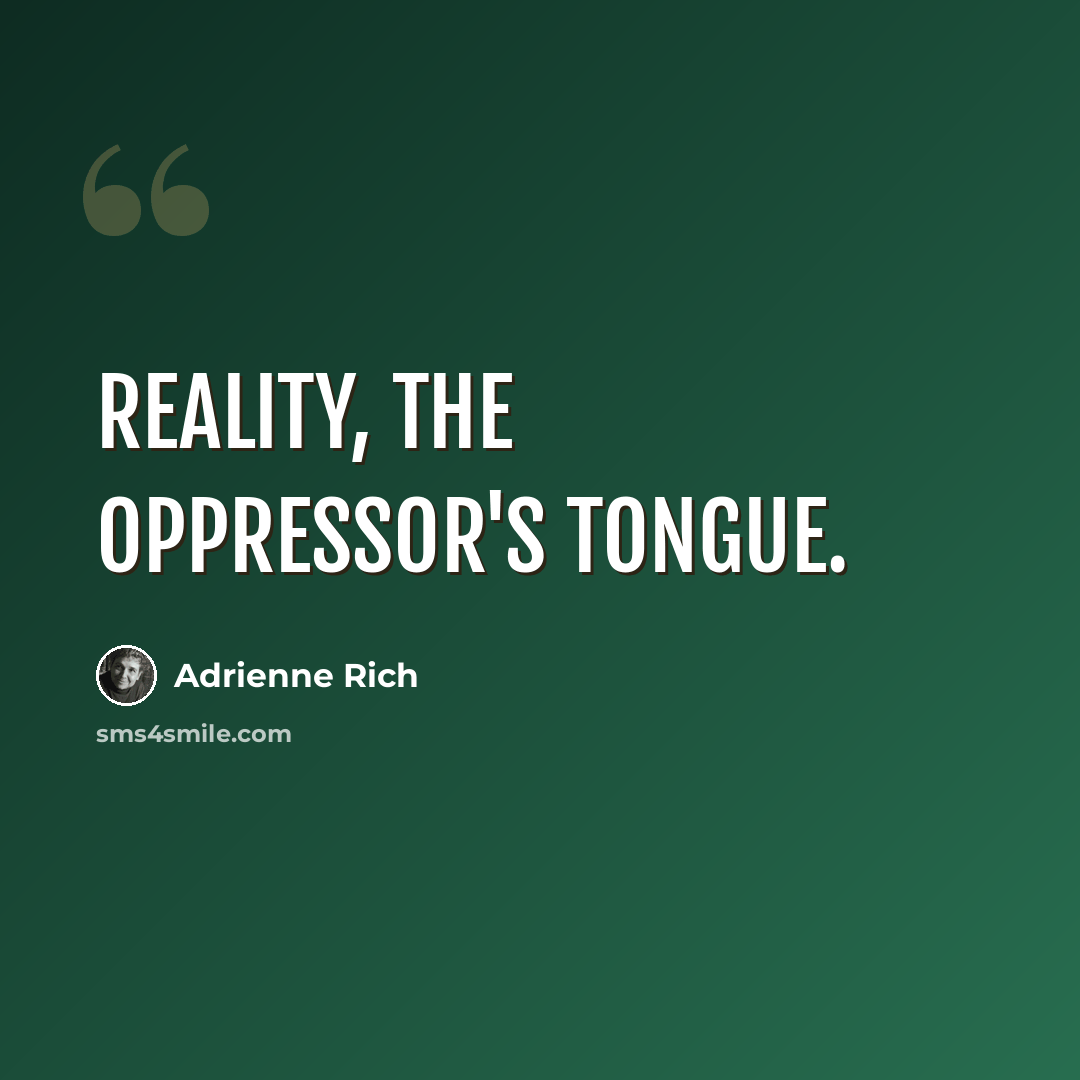 “Reality, the oppressor's tongue.” quote by Adrienne Rich