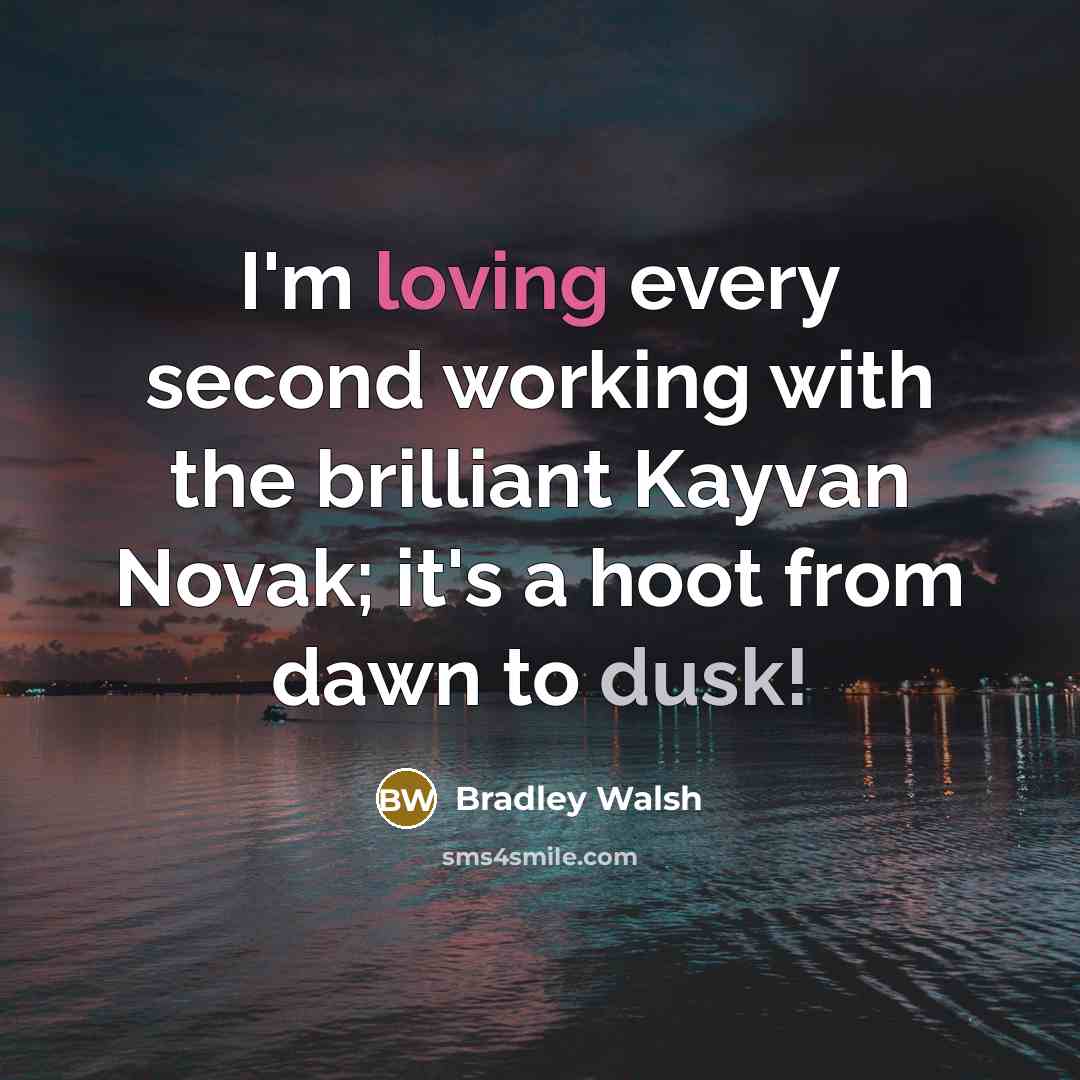 “I'm loving every second working with the brilliant Kayvan Novak; it's a hoot from dawn to dusk!” quote by Bradley Walsh