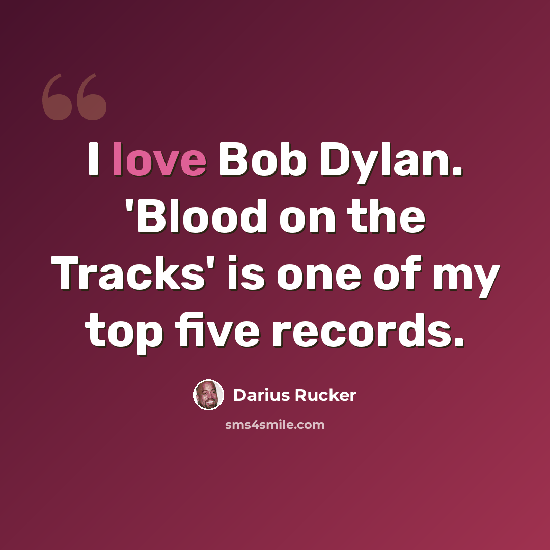 “I love Bob Dylan. 'Blood on the Tracks' is one of my top five records.” quote by Darius Rucker
