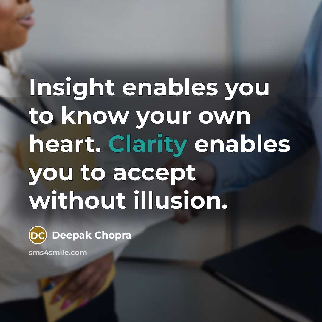 “Insight enables you to know your own heart. Clarity enables you to accept without illusion.” quote by Deepak Chopra