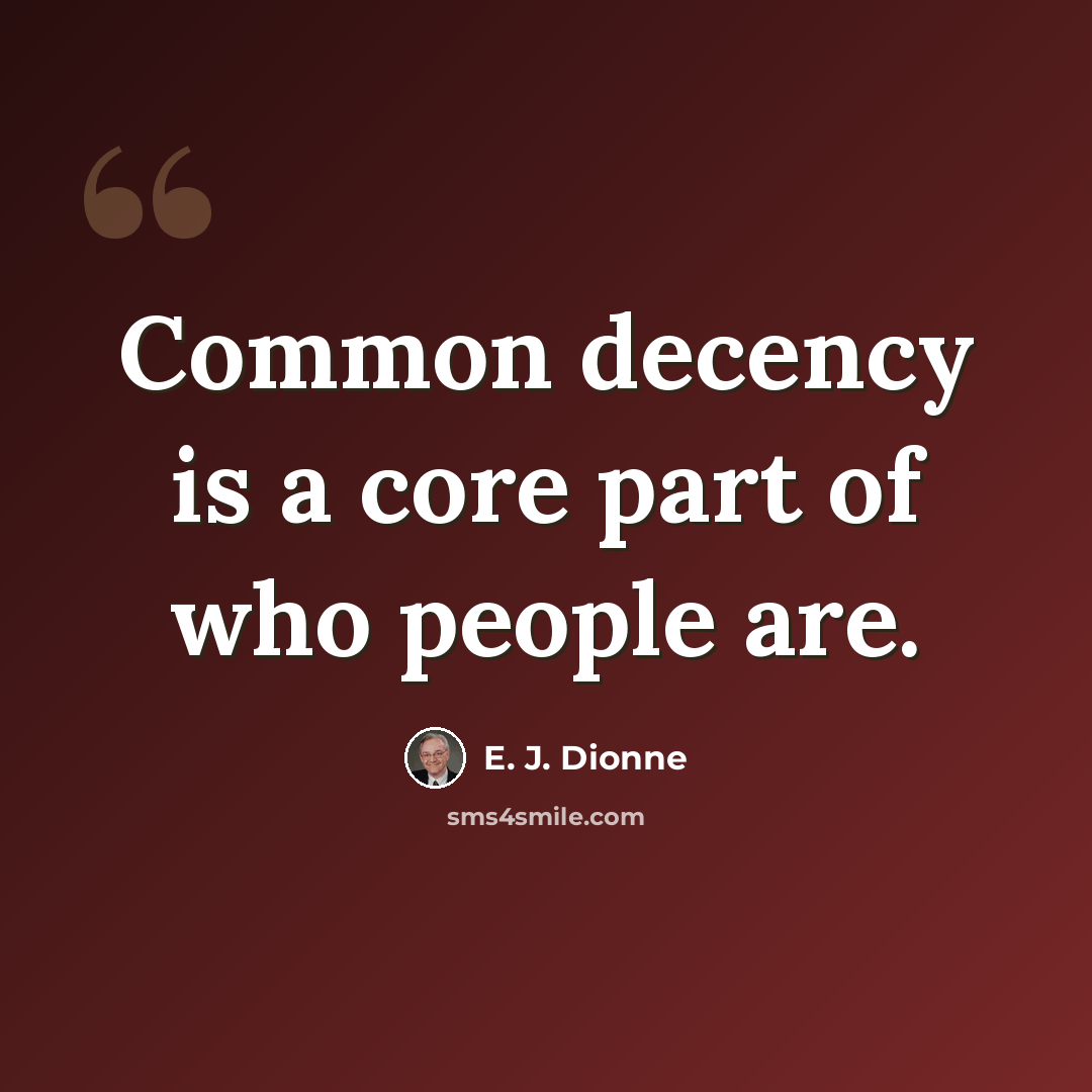 “Common decency is a core part of who people are.” quote by E. J. Dionne