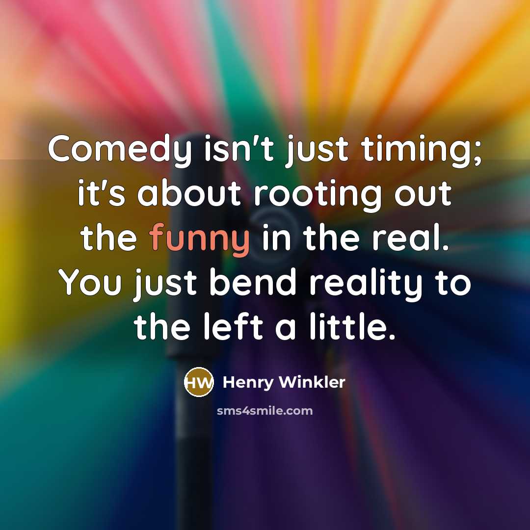“Comedy isn't just timing; it's about rooting out the funny in the real. You just bend reality to the left a little.” quote by Henry Winkler