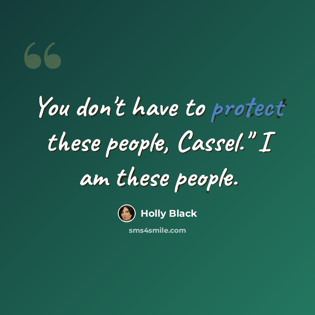 “You don't have to protect these people, Cassel." I am these people.” quote by Holly Black