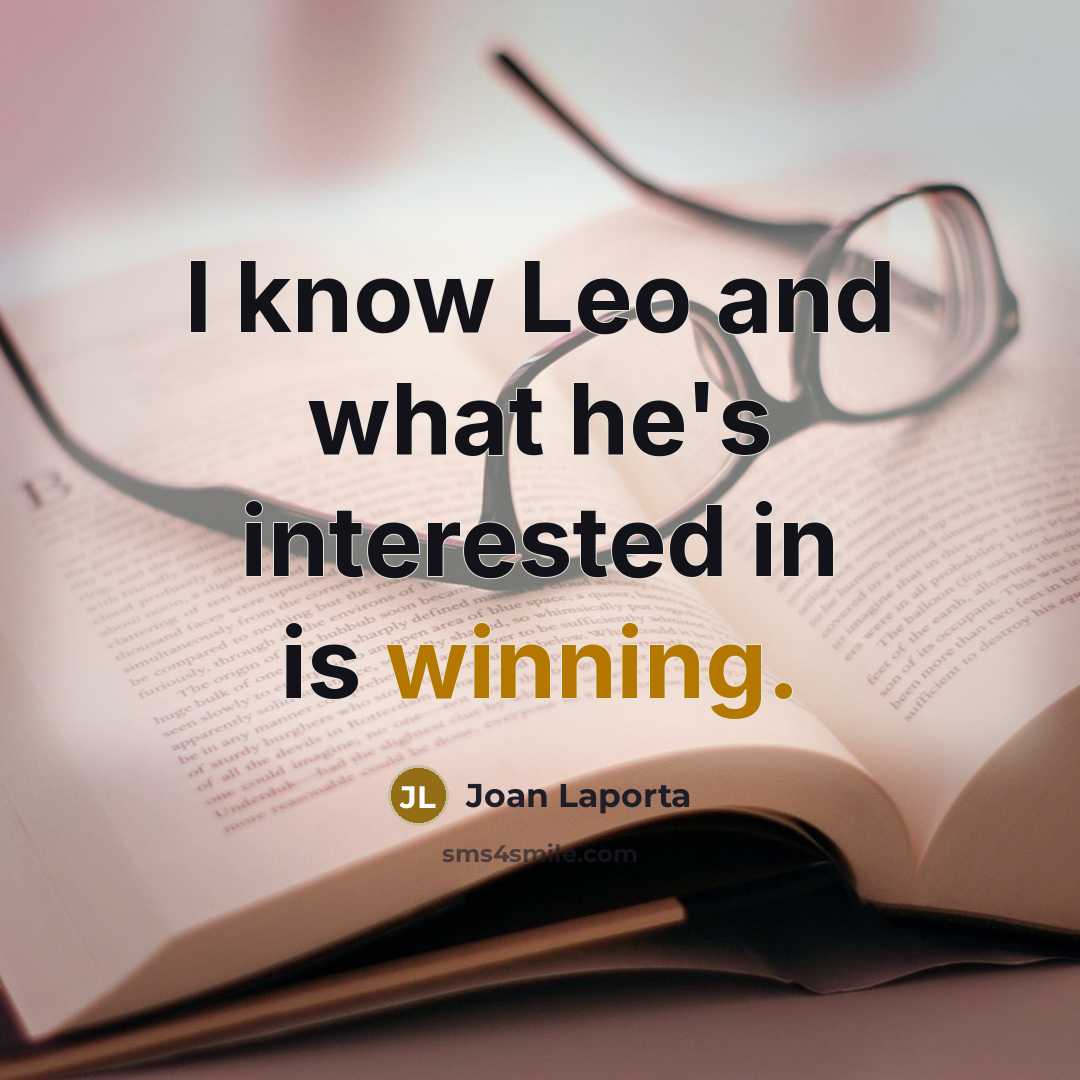 “I know Leo and what he's interested in is winning.” quote by Joan Laporta