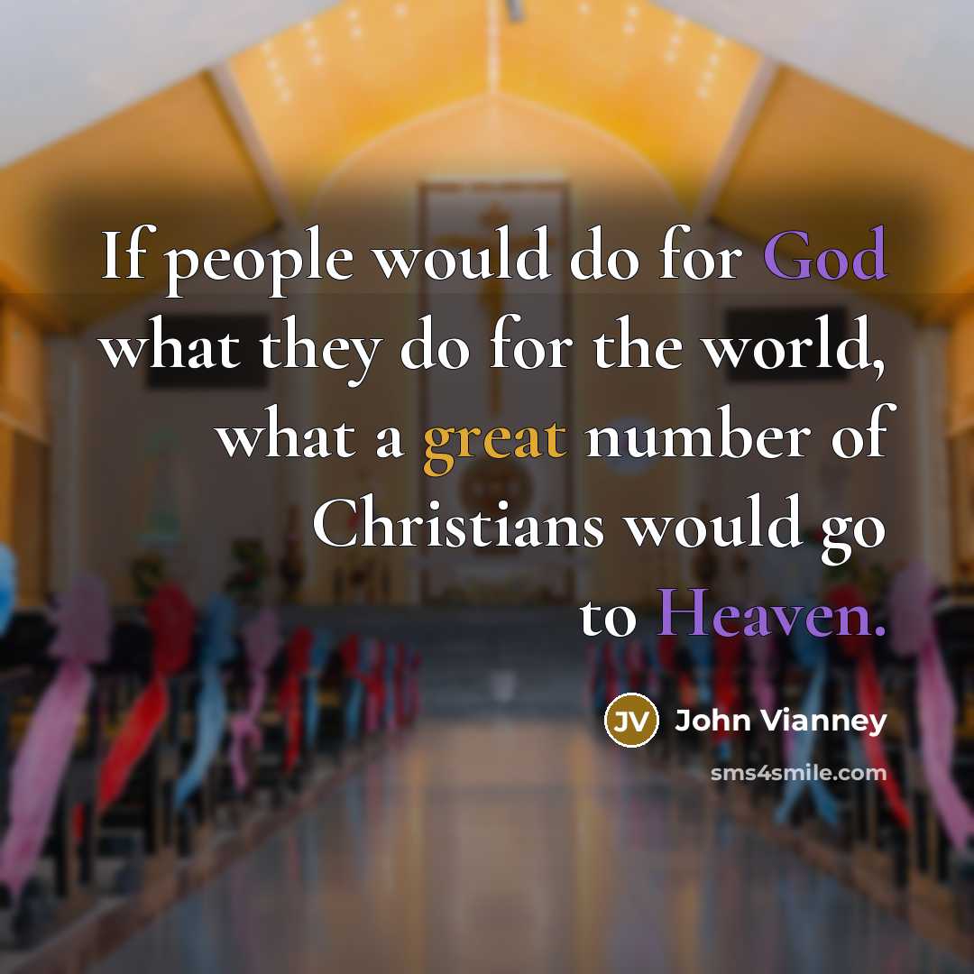 “If people would do for God what they do for the world, what a great number of Christians would go to Heaven.” quote by John Vianney