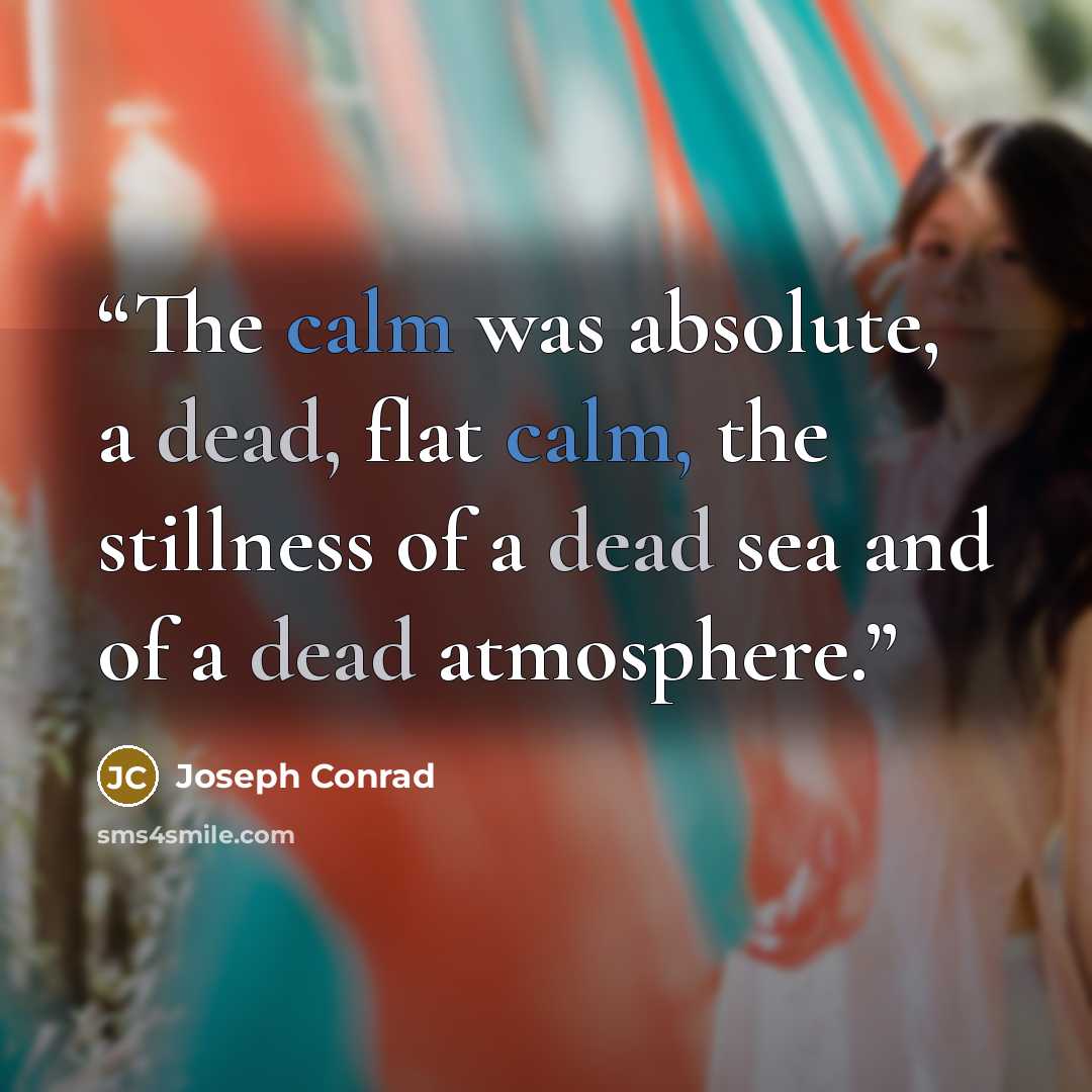 “The calm was absolute, a dead, flat calm, the stillness of a dead sea and of a dead atmosphere.” quote by Joseph Conrad