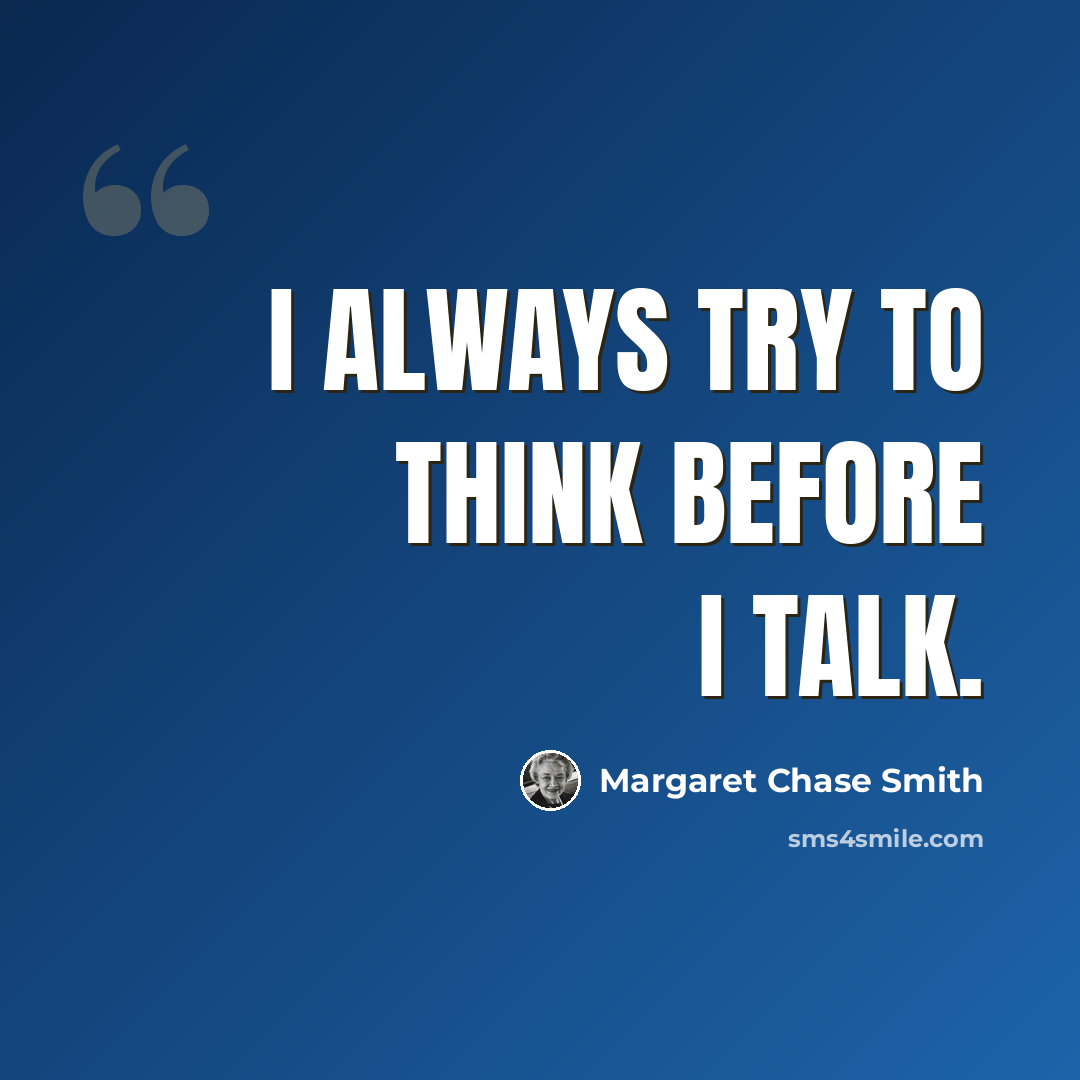 “I always try to think before I talk.” quote by Margaret Chase Smith