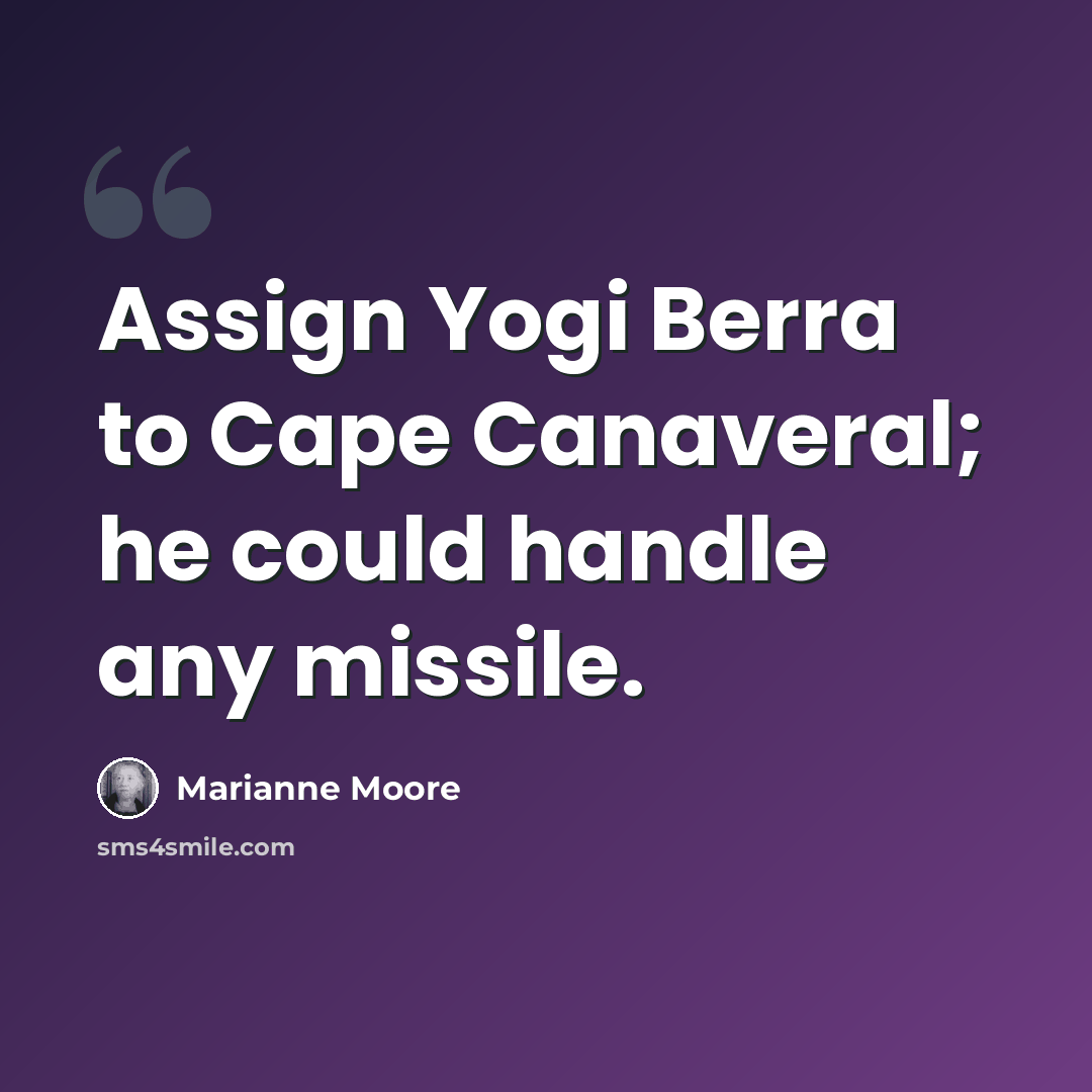 “Assign Yogi Berra to Cape Canaveral; he could handle any missile.” quote by Marianne Moore