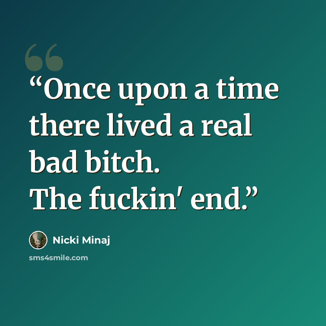 “Once upon a time there lived a real bad bitch. The fuckin' end.” quote by Nicki Minaj