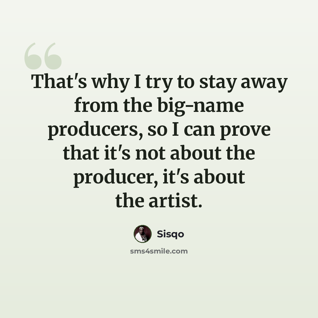 “That's why I try to stay away from the big-name producers, so I can prove that it's not about the producer, it's about the artist.” quote by Sisqo