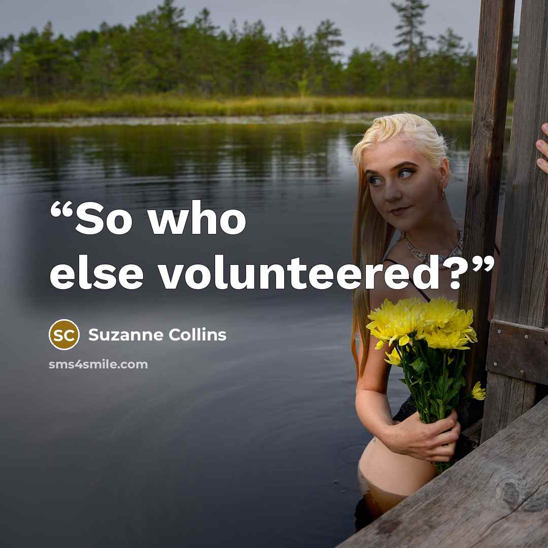 “So who else volunteered?” quote by Suzanne Collins