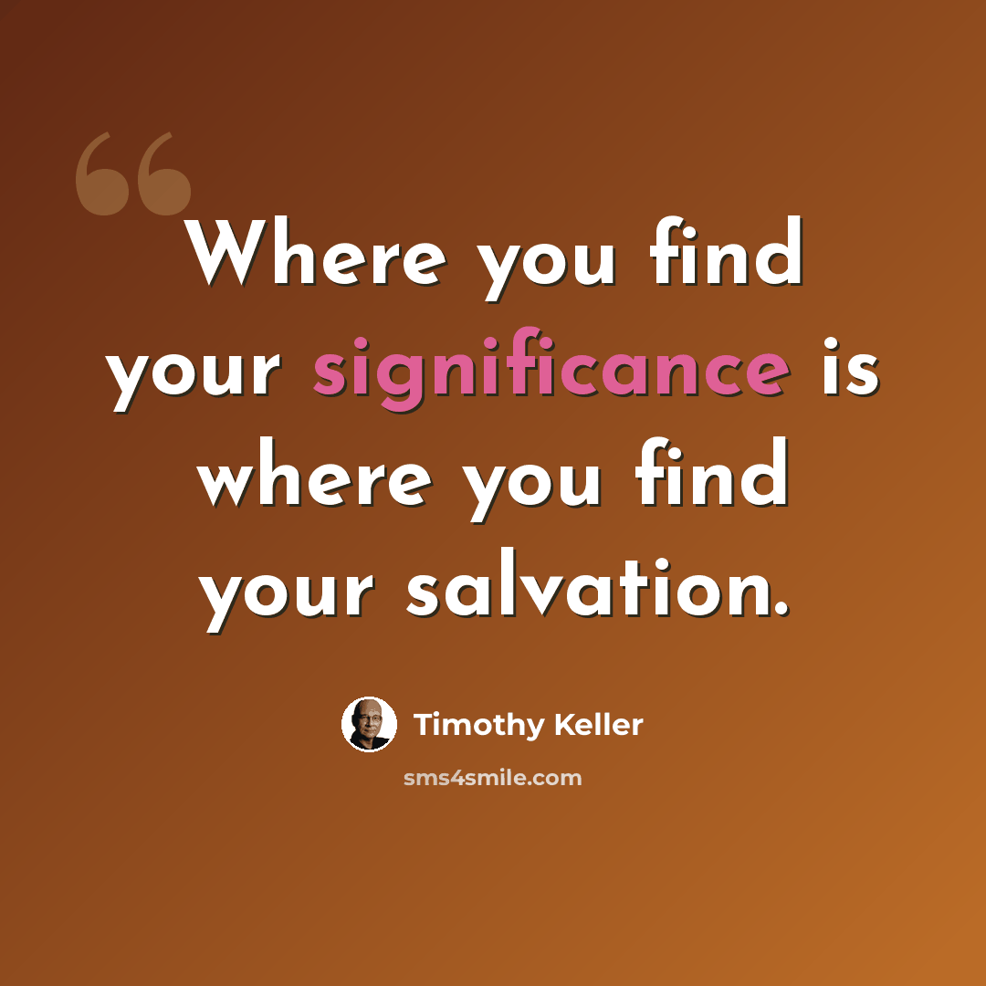 “Where you find your significance is where you find your salvation.” quote by Timothy Keller