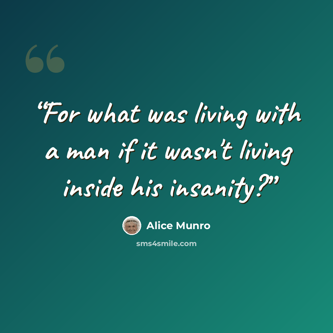 “For what was living with a man if it wasn't living inside his insanity?” quote by Alice Munro