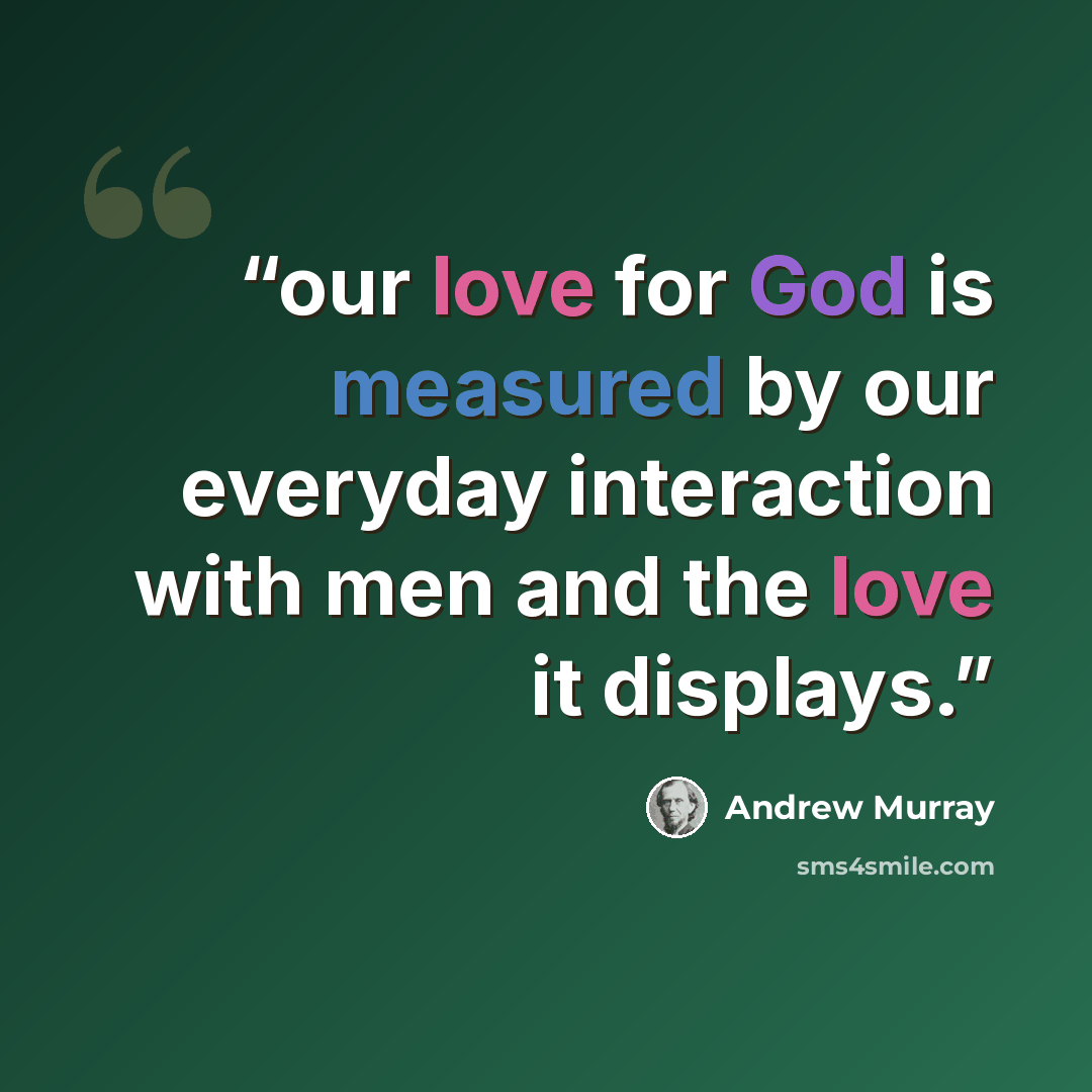 “our love for God is measured by our everyday interaction with men and the love it displays.” quote by Andrew Murray