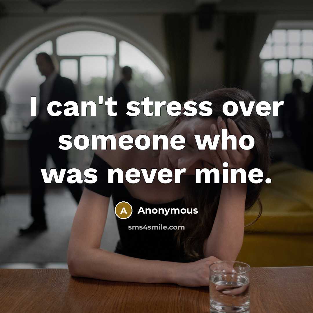 “I can't stress over someone who was never mine.” quote by Anonymous