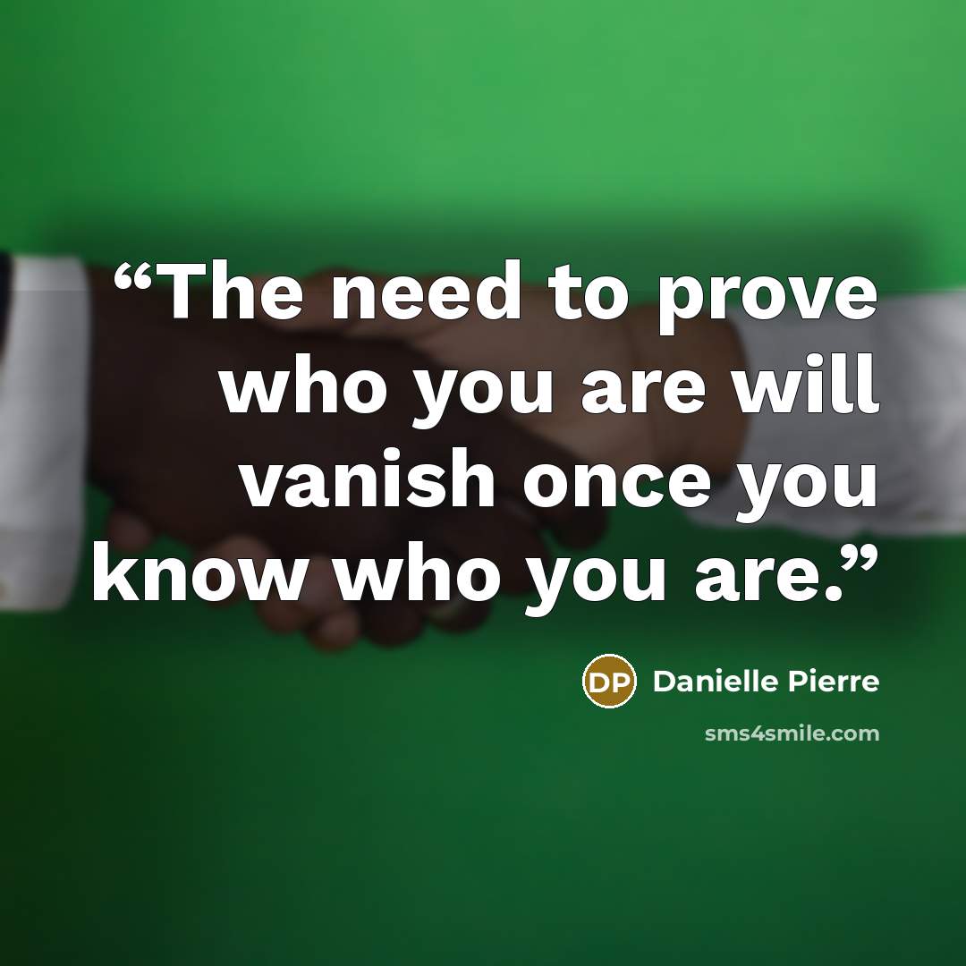 “The need to prove who you are will vanish once you know who you are.” quote by Danielle Pierre