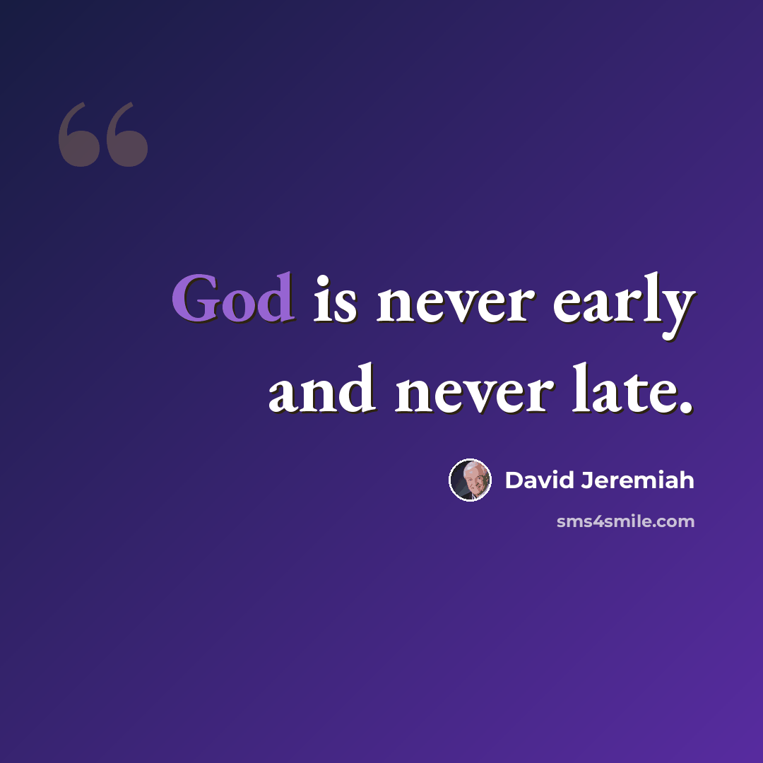 “God is never early and never late.” quote by David Jeremiah