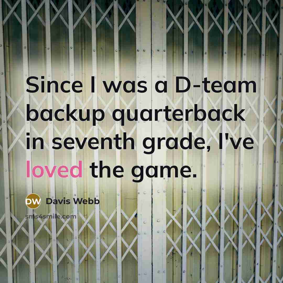 “Since I was a D-team backup quarterback in seventh grade, I've loved the game.” quote by Davis Webb