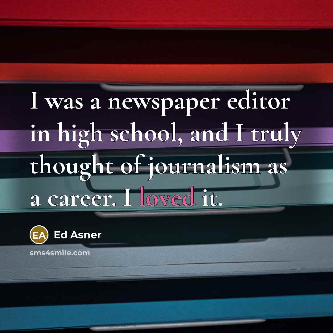 “I was a newspaper editor in high school, and I truly thought of journalism as a career. I loved it.” quote by Ed Asner